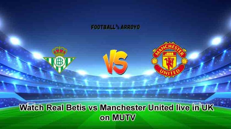Watch Real Betis vs Manchester United live in UK on MUTV