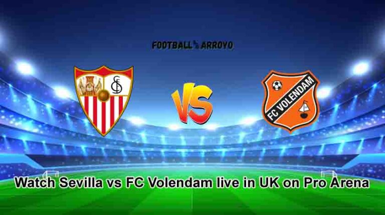 Watch Sevilla vs FC Volendam live in UK on Pro Arena