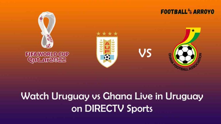 Watch Uruguay vs Ghana Live in Uruguay on DIRECTV Sports