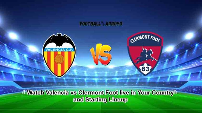 Watch Valencia vs Clermont Foot live in Your Country and Starting Lineup