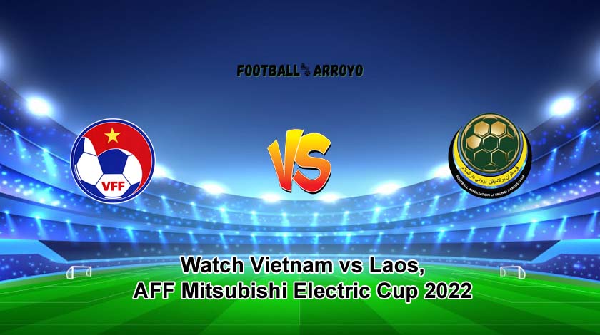 Watch Vietnam vs Laos live in Vietnam, How To Watch AFF Mitsubishi Electric Cup 2022 Live On TV Channel