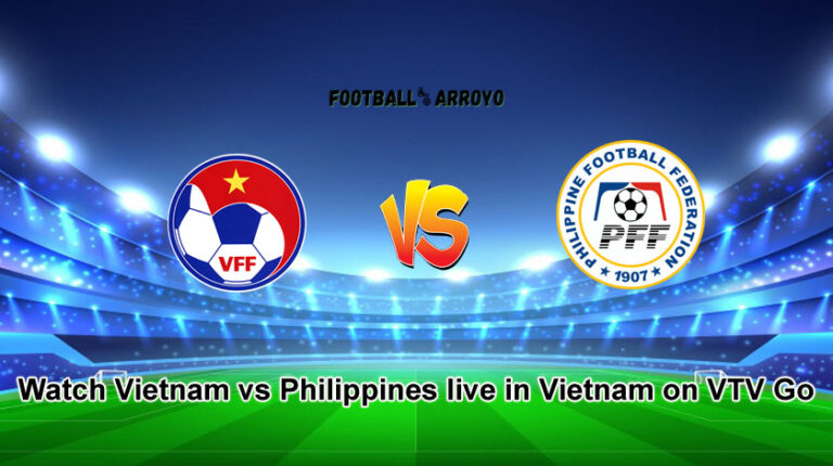 Watch Vietnam vs Philippines live in Vietnam on VTV Go