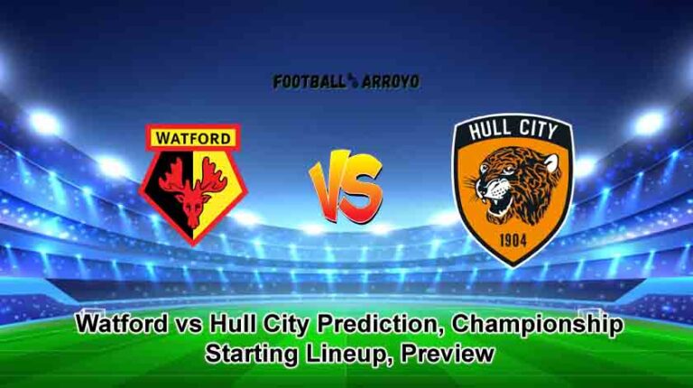 Watford vs Hull City Prediction, Championship Starting Lineup, Preview