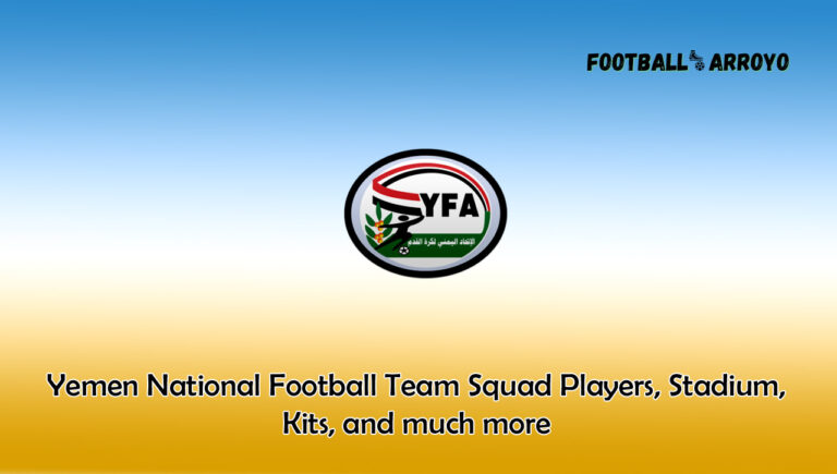 Yemen National Football Team Squad Players 2024, Stadium, Kits, and much more
