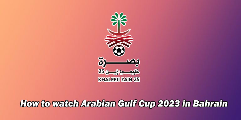 How to watch Arabian Gulf Cup 2023 in Bahrain on Bahrain Sport