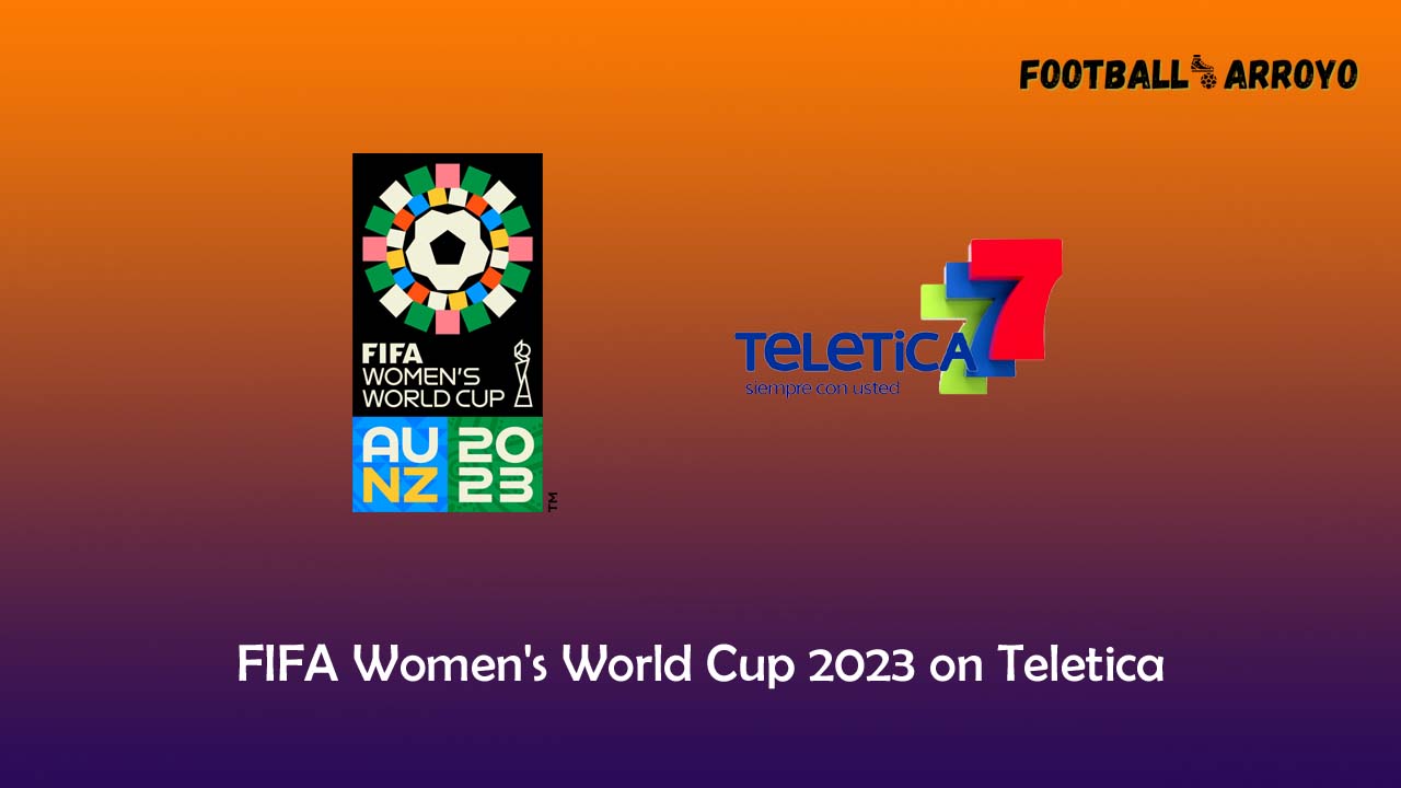 How to watch FIFA Women's World Cup 2023 on Teletica