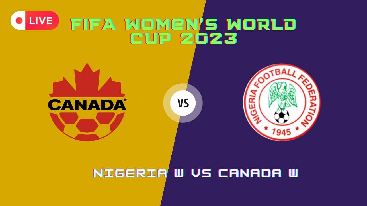 Watch Nigeria W vs Canada W Live Online Streams, FIFA Women's World Cup 2023 TV Info