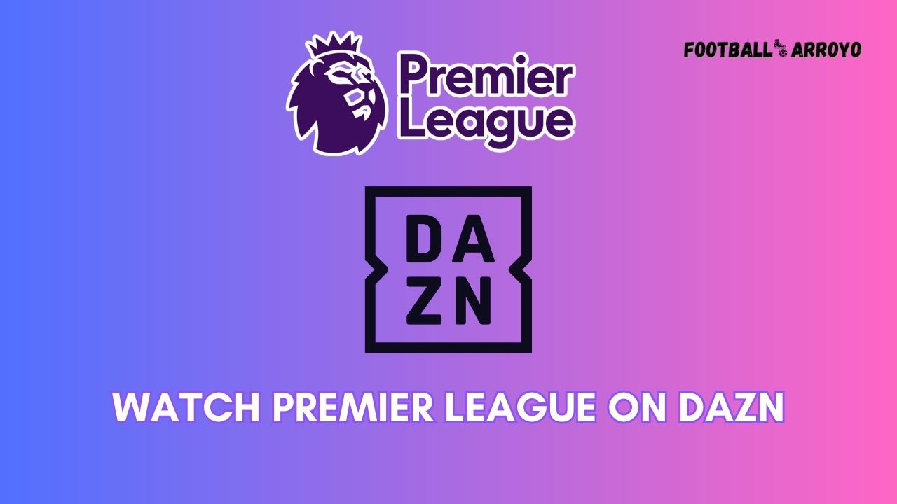 How To Watch Premier League On DAZN 