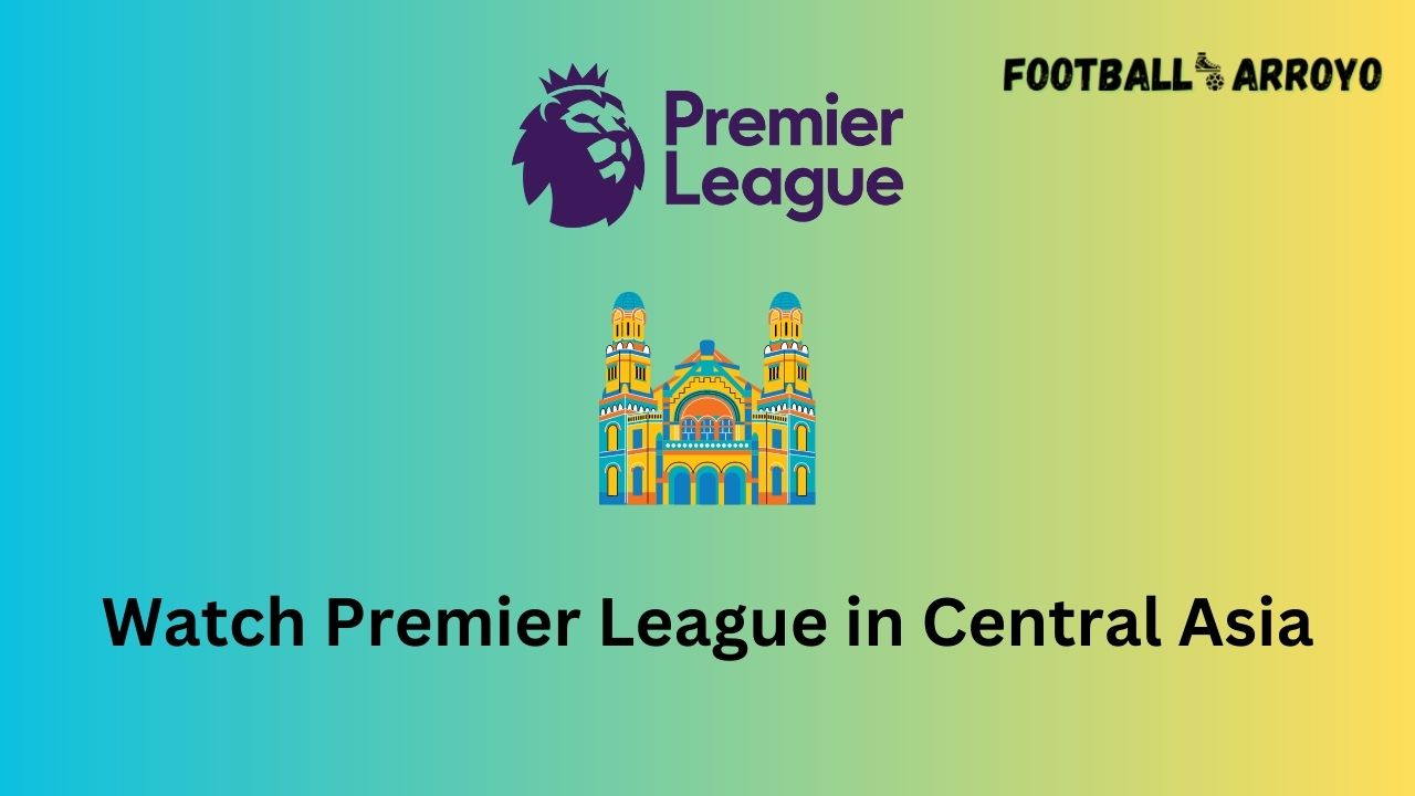 Watch Premier League in Central Asia