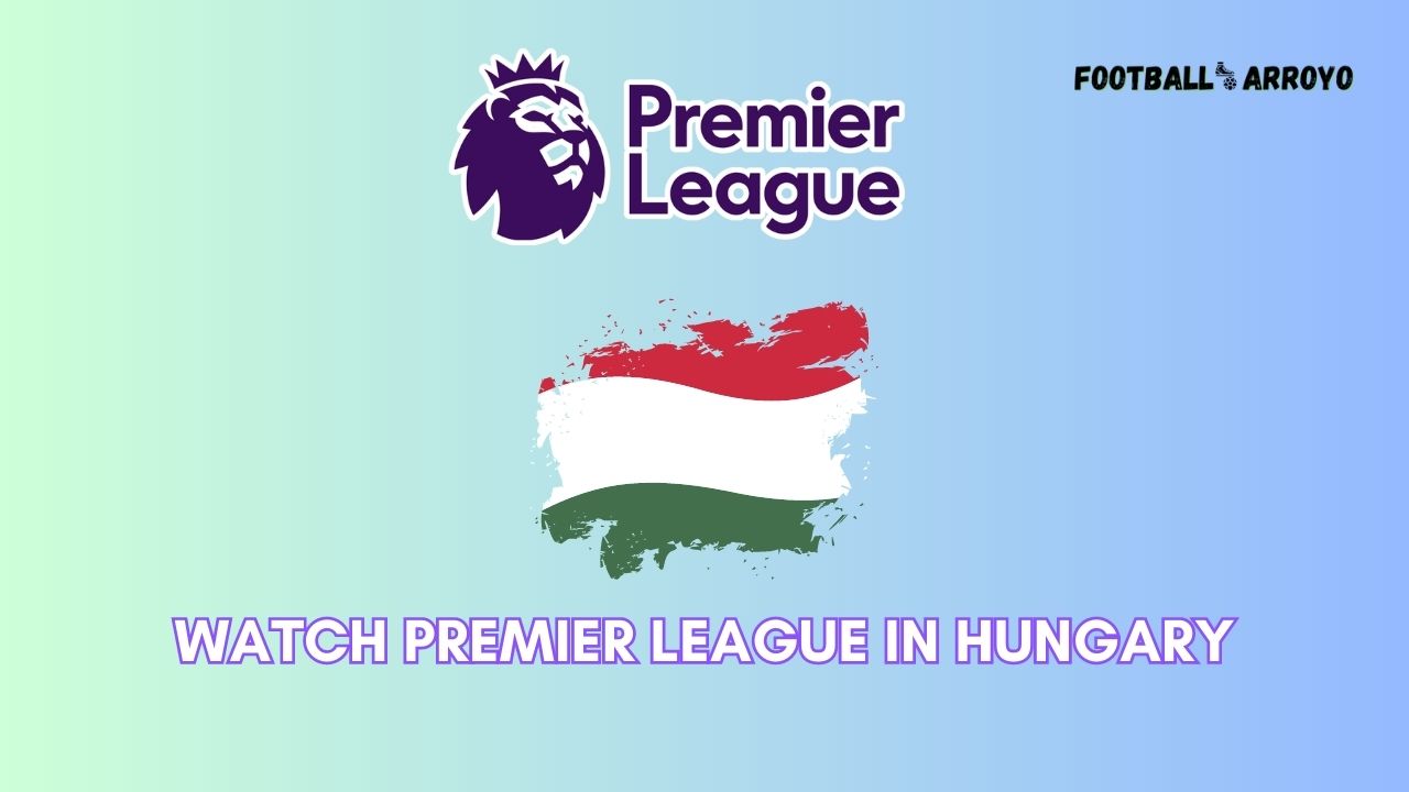 Watch Premier League in Hungary
