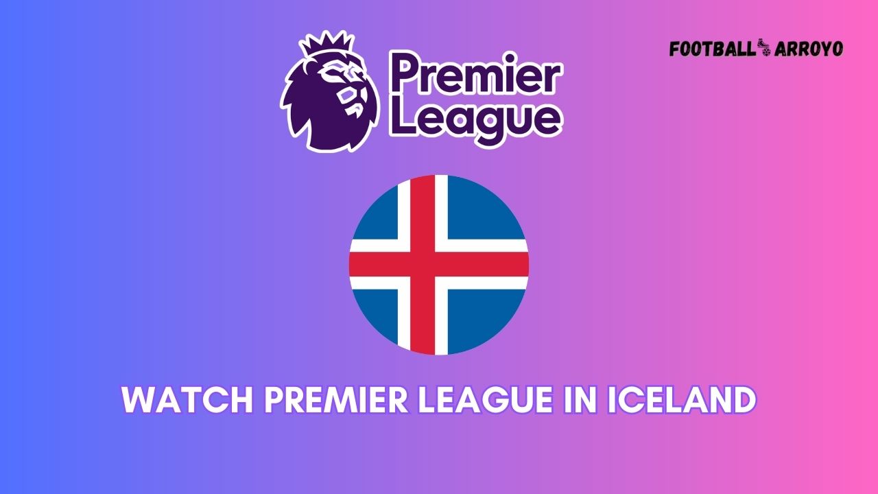 Watch Premier League in Iceland
