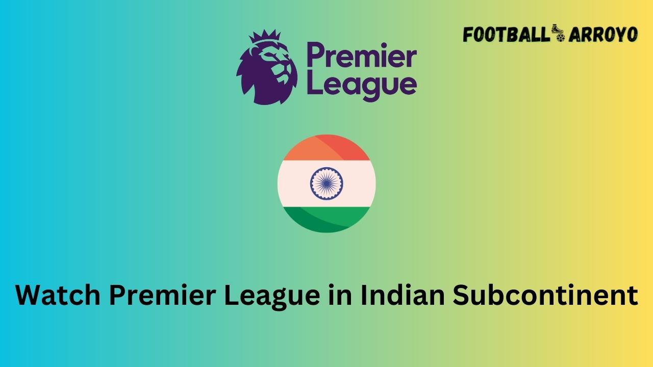 Watch Premier League in Indian Subcontinent