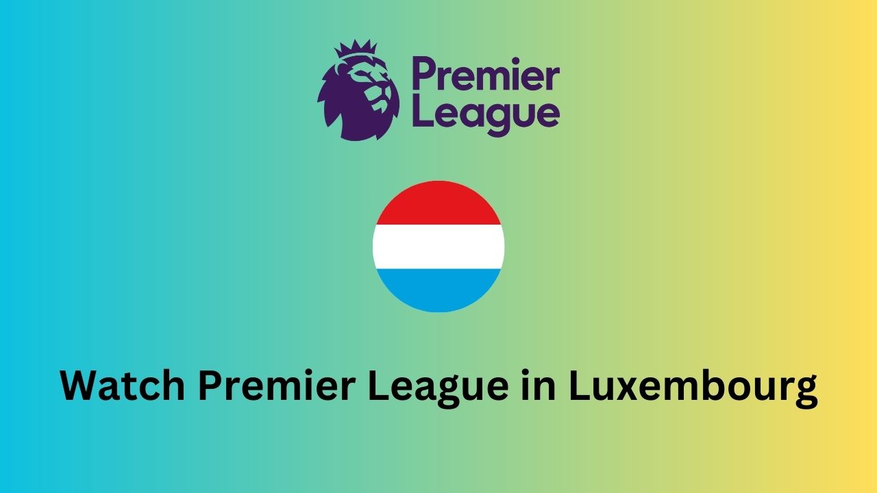 Watch Premier League in Luxembourg