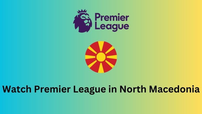 How to watch Premier League 2023-2024 in North Macedonia