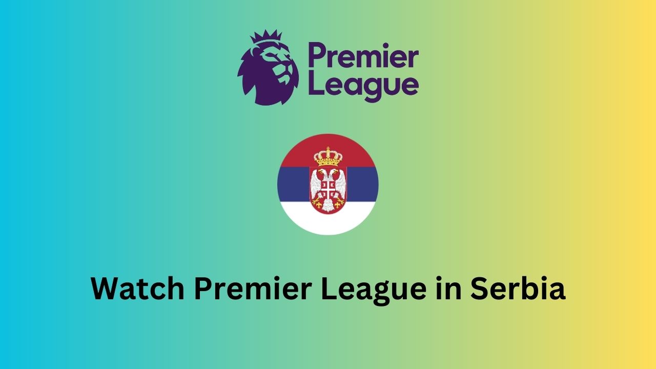 Watch Premier League in Serbia