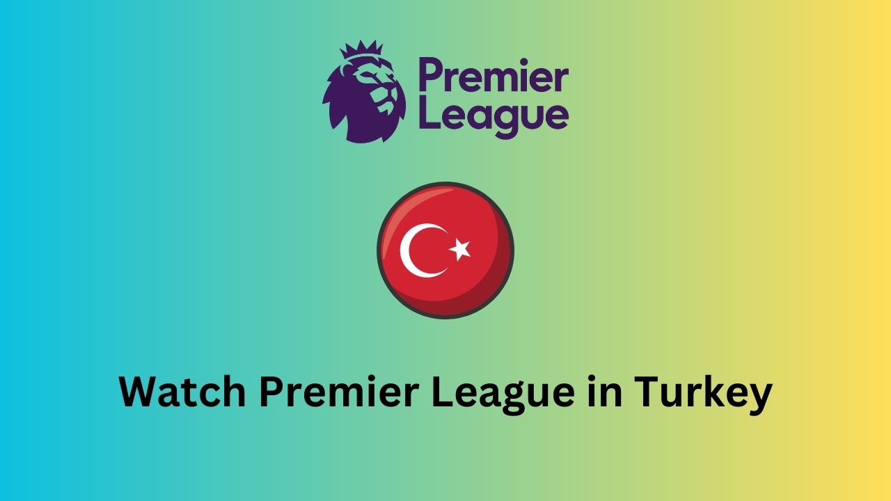 Watch Premier League in Turkey