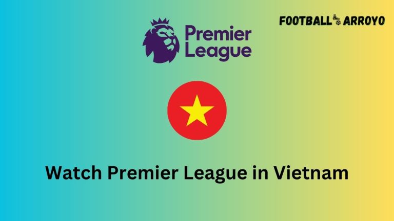 How to watch Premier League 2023-24 in Vietnam