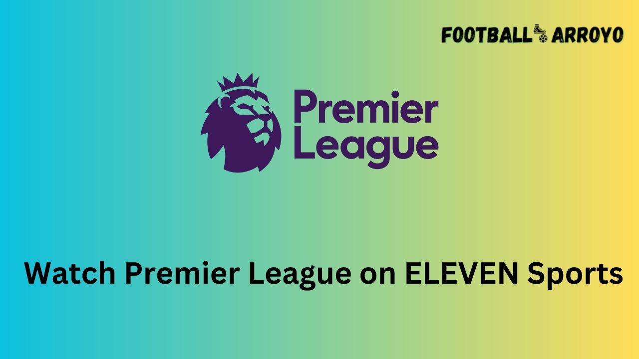 Watch Premier League on ELEVEN Sports