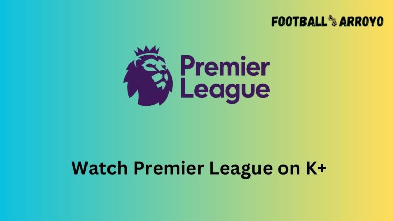 How to watch Premier League 2023-2024 on K+