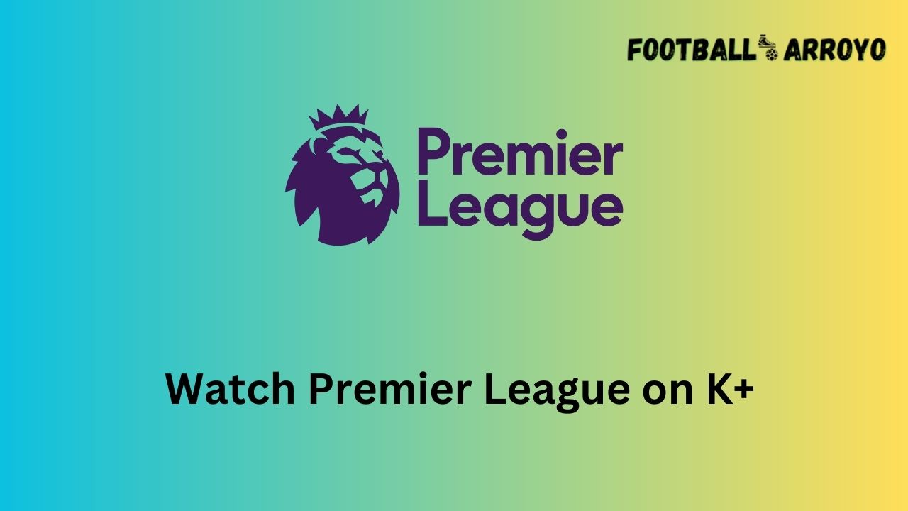 Watch Premier League on K+