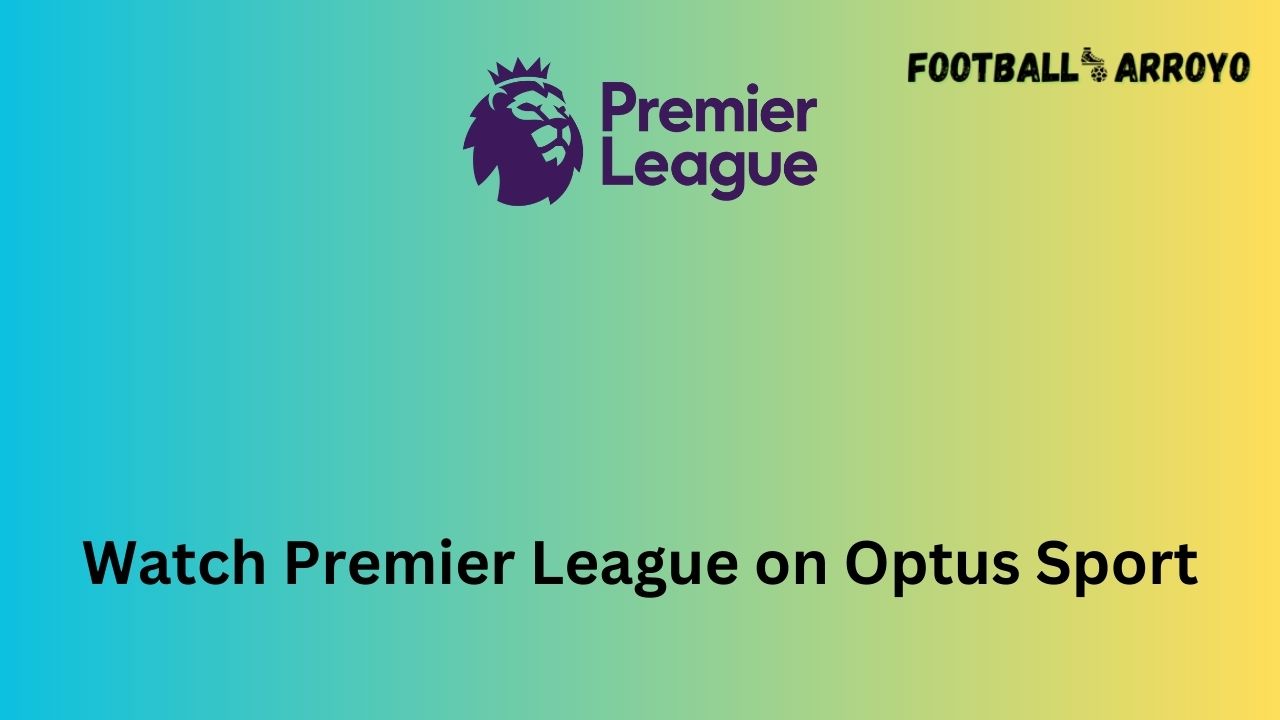 Watch Premier League on Optus Sport