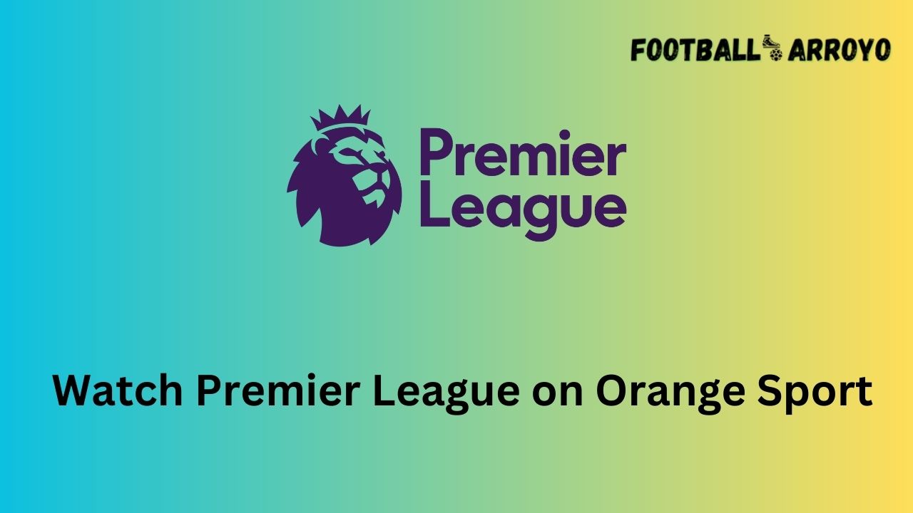 Watch Premier League on Orange Sport
