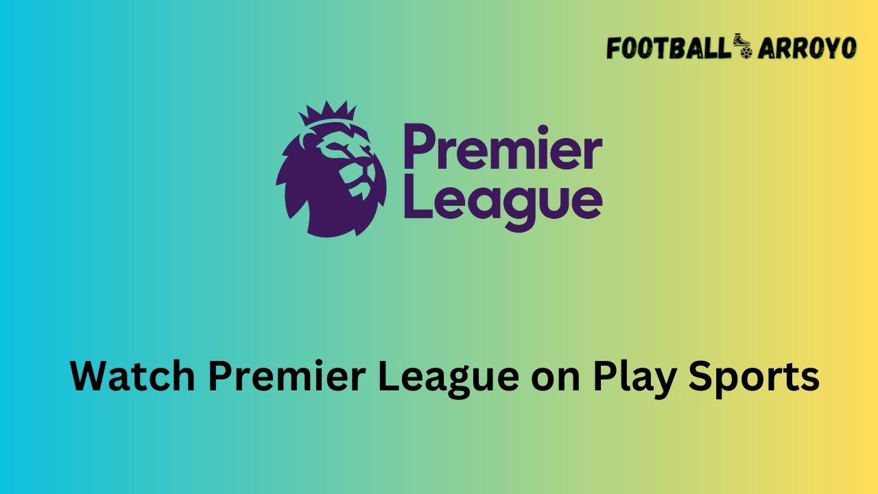 Watch Premier League on Play Sports