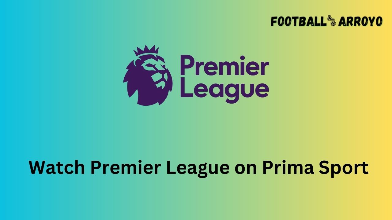 Watch Premier League on Prima Sport