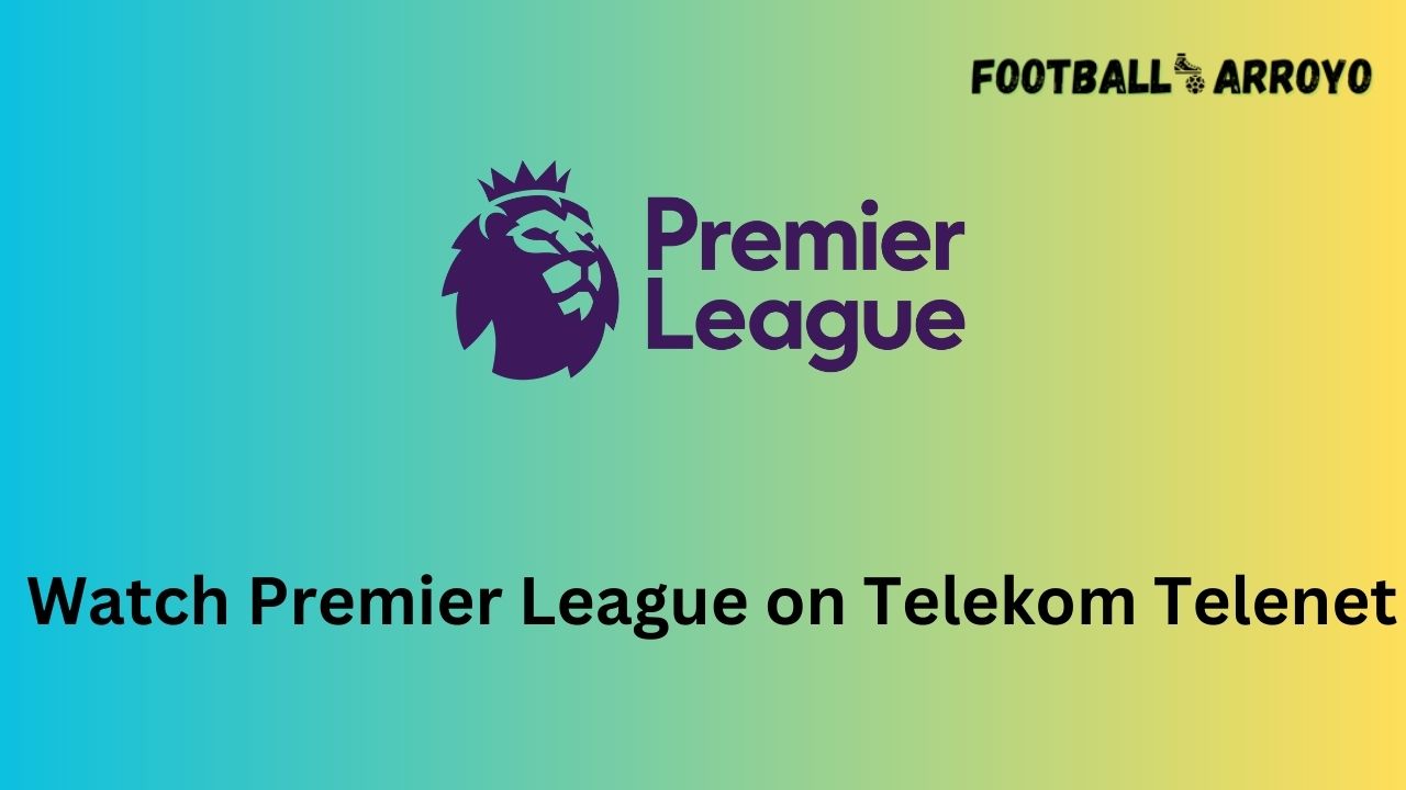 Watch Premier League on Telekom Telenet