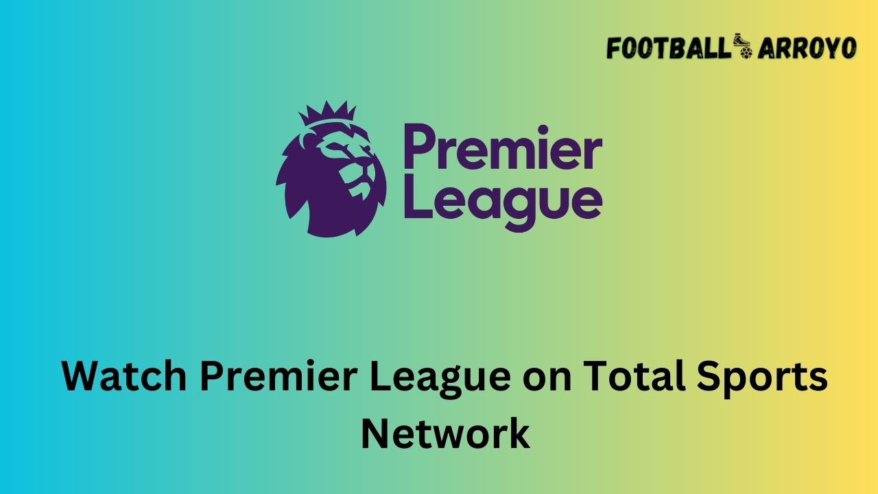 Watch Premier League on Total Sports Network