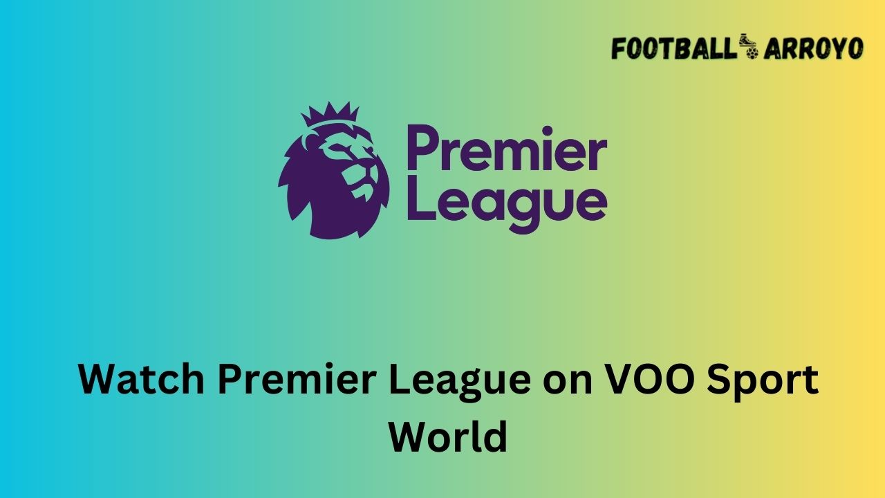 Watch Premier League on VOO Sport World
