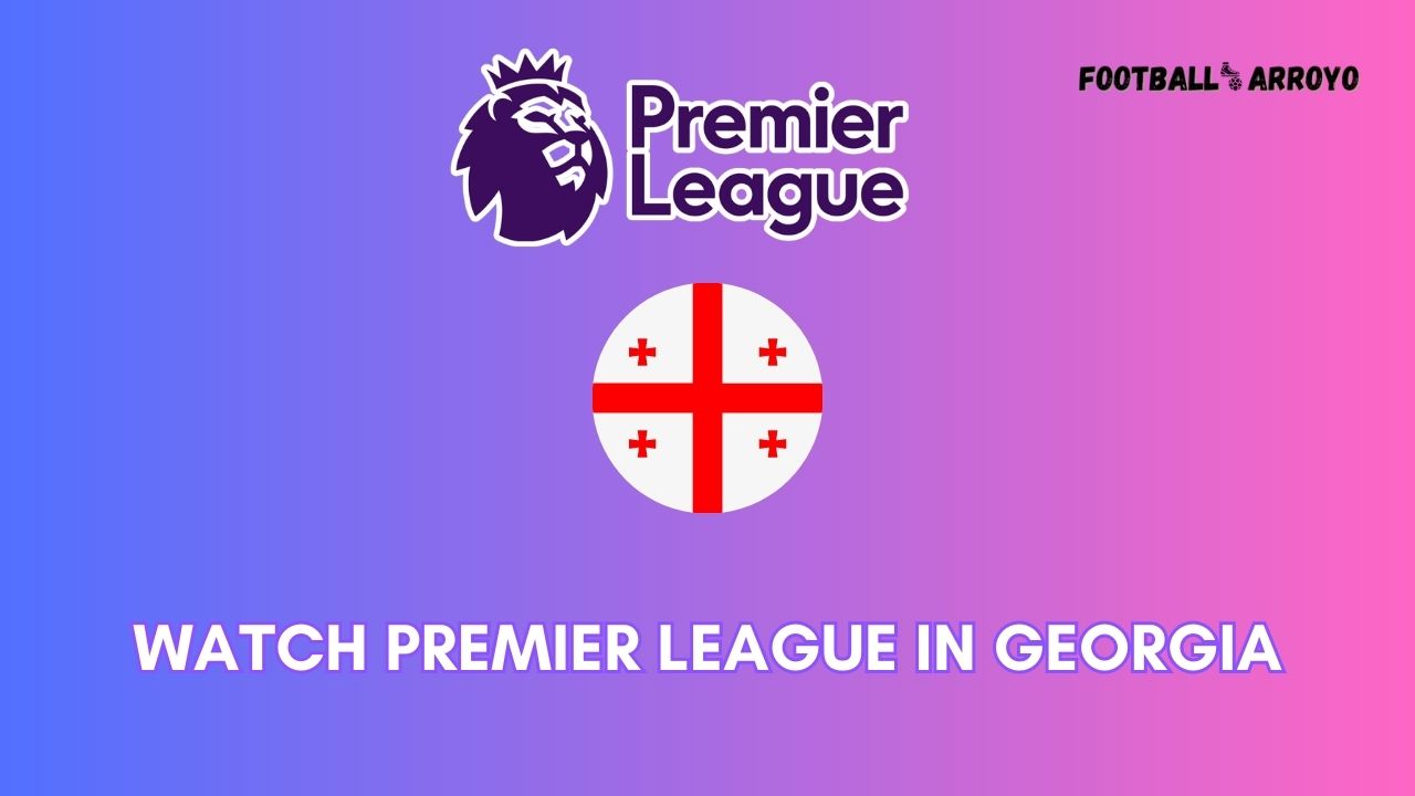 watch Premier League in GeorgiA