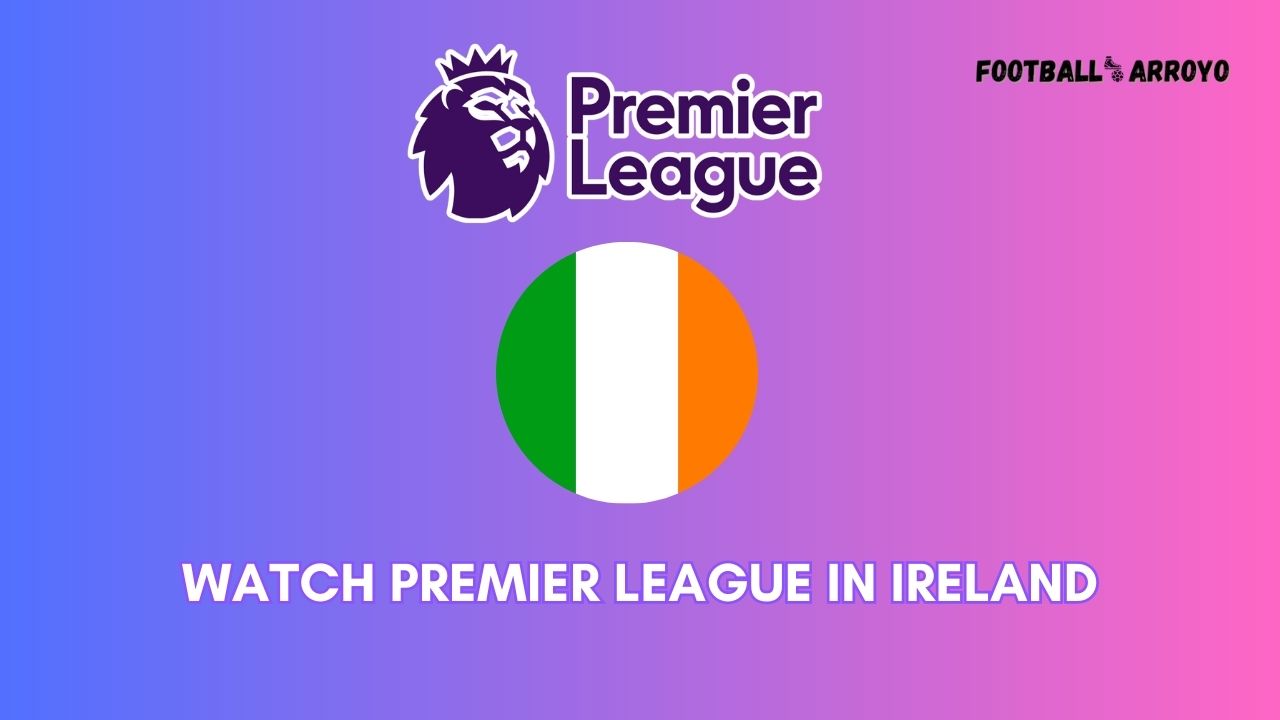 watch Premier League in Ireland