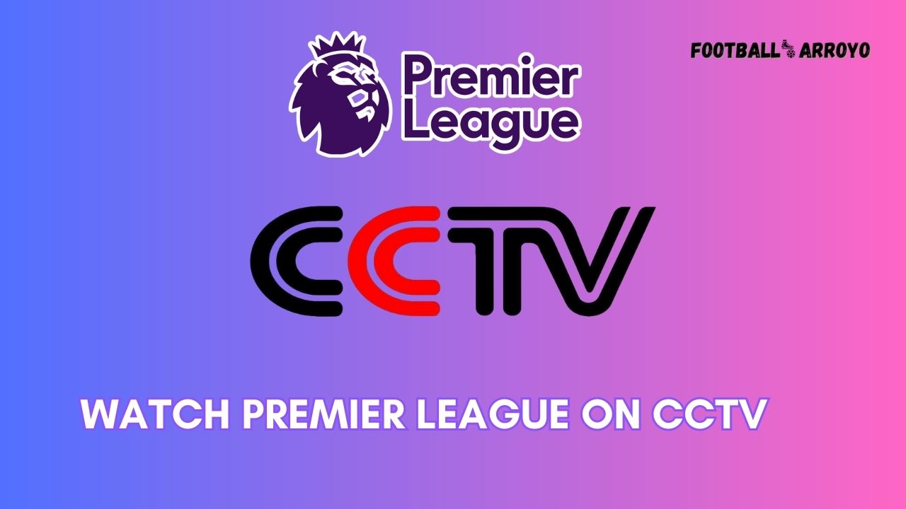 watch Premier League on CCTV
