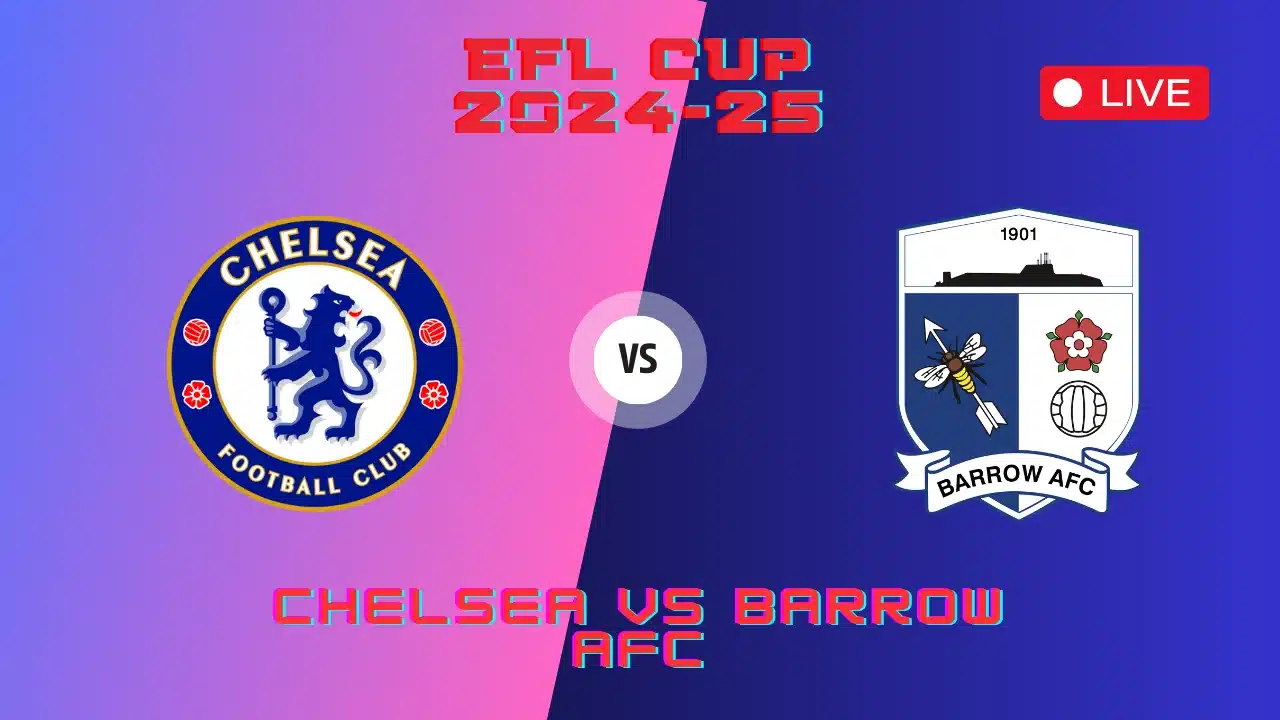 Chelsea vs Barrow AFC Live Streaming TV Channels, EFL Cup, 24 Sep 2024